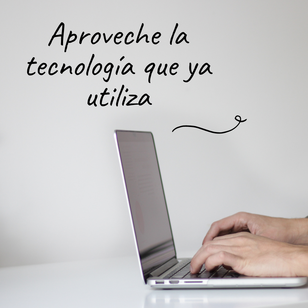 Use la tecnología que ya tiene